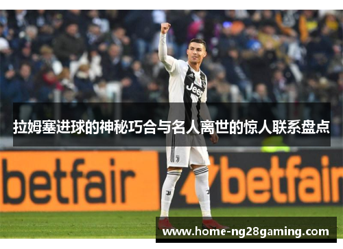 拉姆塞进球的神秘巧合与名人离世的惊人联系盘点