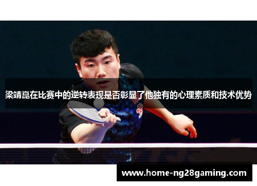 梁靖崑在比赛中的逆转表现是否彰显了他独有的心理素质和技术优势