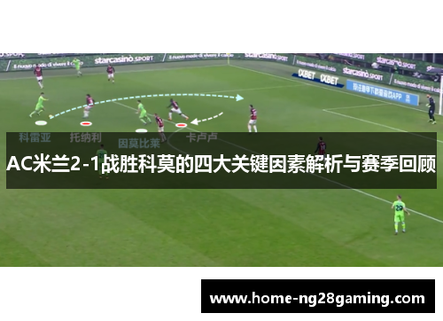 AC米兰2-1战胜科莫的四大关键因素解析与赛季回顾