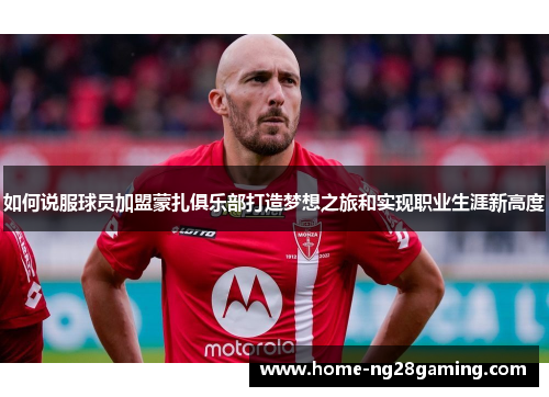 如何说服球员加盟蒙扎俱乐部打造梦想之旅和实现职业生涯新高度