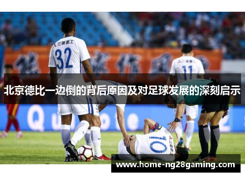 北京德比一边倒的背后原因及对足球发展的深刻启示