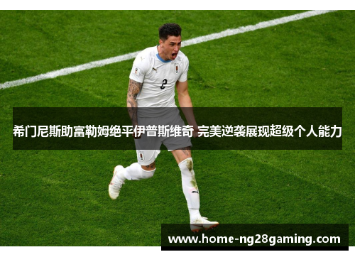 希门尼斯助富勒姆绝平伊普斯维奇 完美逆袭展现超级个人能力
