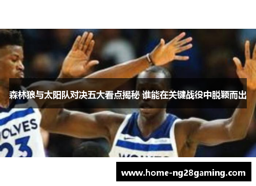 森林狼与太阳队对决五大看点揭秘 谁能在关键战役中脱颖而出