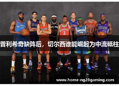 普利希奇缺阵后，切尔西谁能崛起为中流砥柱