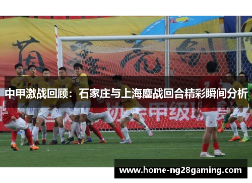 中甲激战回顾：石家庄与上海鏖战回合精彩瞬间分析