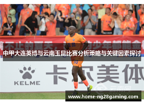 中甲大连英博与云南玉昆比赛分析策略与关键因素探讨