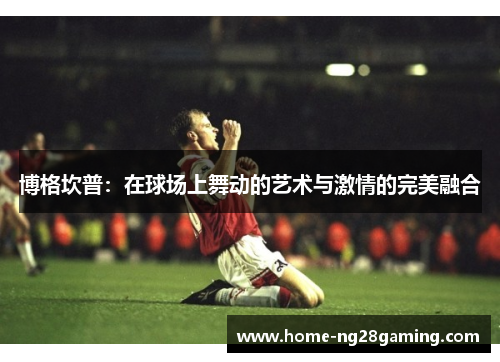 博格坎普：在球场上舞动的艺术与激情的完美融合