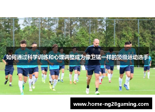 如何通过科学训练和心理调整成为像卫猛一样的顶级运动选手