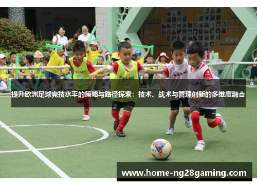 提升欧洲足球竞技水平的策略与路径探索：技术、战术与管理创新的多维度融合