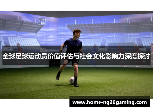 全球足球运动员价值评估与社会文化影响力深度探讨