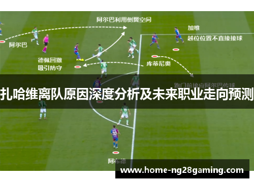 扎哈维离队原因深度分析及未来职业走向预测