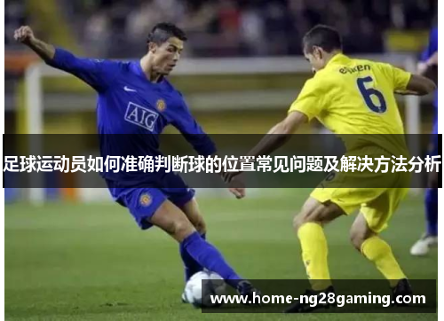 足球运动员如何准确判断球的位置常见问题及解决方法分析