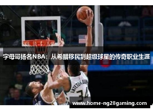 字母哥扬名NBA：从希腊移民到超级球星的传奇职业生涯