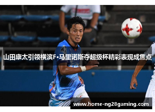 山田康太引领横滨F·马里诺斯夺超级杯精彩表现成焦点