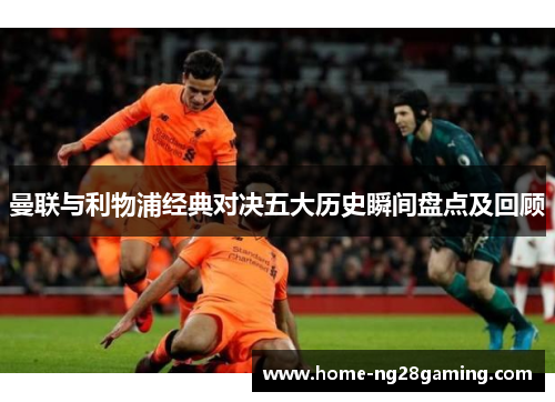 曼联与利物浦经典对决五大历史瞬间盘点及回顾