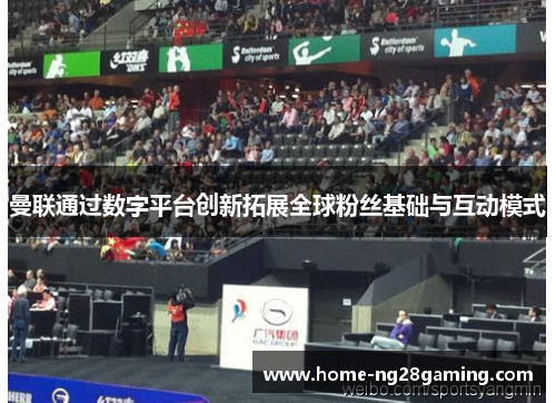 曼联通过数字平台创新拓展全球粉丝基础与互动模式