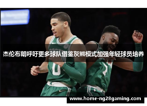 杰伦布朗呼吁更多球队借鉴灰熊模式加强年轻球员培养