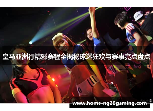 皇马亚洲行精彩赛程全揭秘球迷狂欢与赛事亮点盘点 皇马亚洲行精彩赛程全揭秘球迷狂欢与赛事亮点盘点