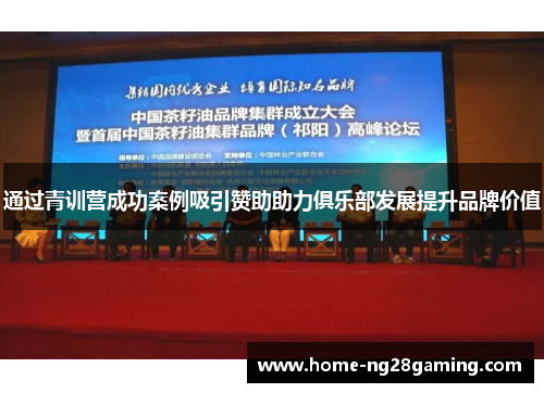 通过青训营成功案例吸引赞助助力俱乐部发展提升品牌价值 通过青训营成功案例吸引赞助助力俱乐部发展提升品牌价值